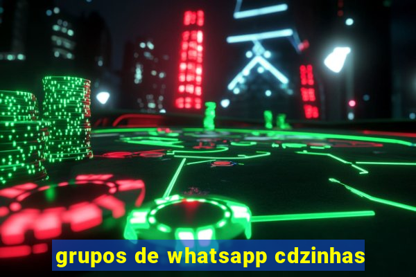 grupos de whatsapp cdzinhas